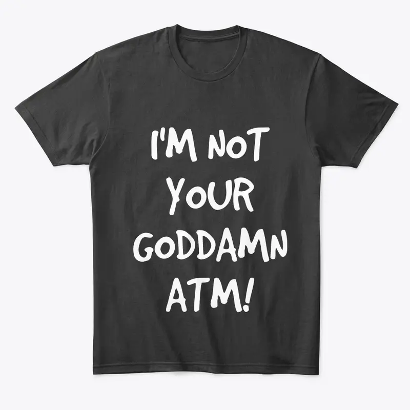 I'm Not Your ATM Tee
